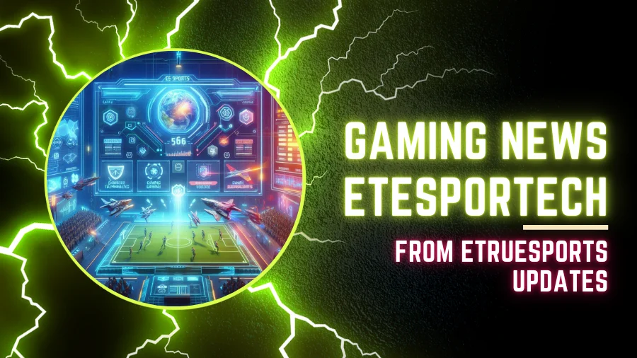 Gaming News EteSportech from EtrueSports Updates