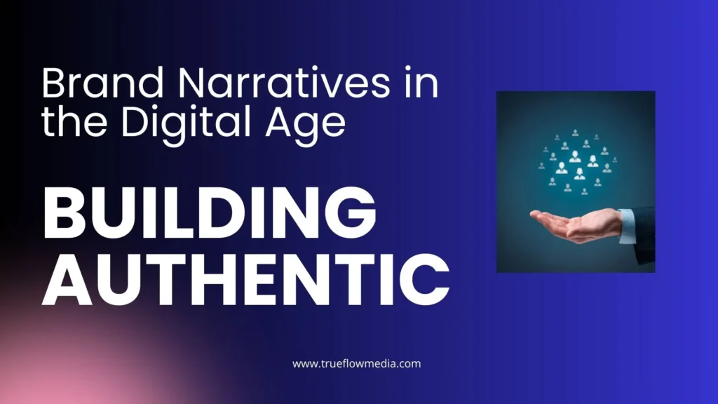 Building Authentic Brand Narratives in the Digital Age