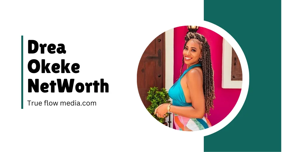 Drea Okeke Net Worth, Career, and Impact