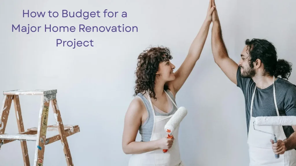How to Budget for a Major Home Renovation Project